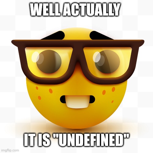 WELL ACTUALLY IT IS "UNDEFINED" | image tagged in nerd emoji | made w/ Imgflip meme maker