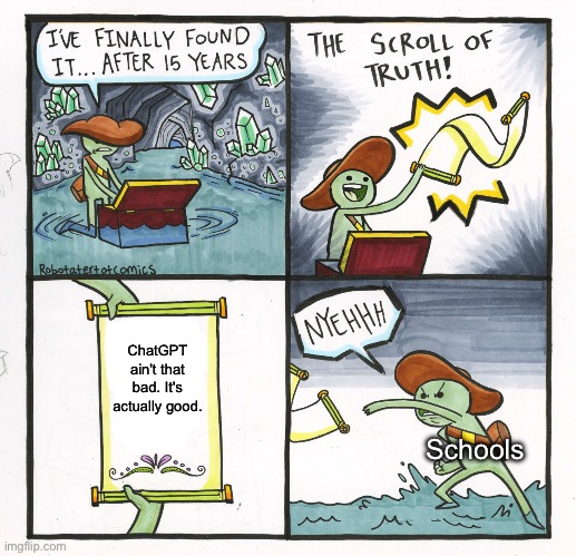 Yh... (p.s i never use it) | ChatGPT ain't that bad. It's actually good. Schools | image tagged in memes,the scroll of truth | made w/ Imgflip meme maker
