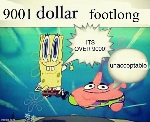 9001 dollar footlong | 9001; footlong; ITS OVER 9000! unacceptable | image tagged in 5 dollar foot long | made w/ Imgflip meme maker