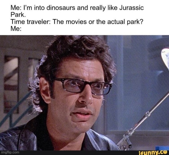 HOL UP | image tagged in jurassic park,ian malcolm,time traveler | made w/ Imgflip meme maker