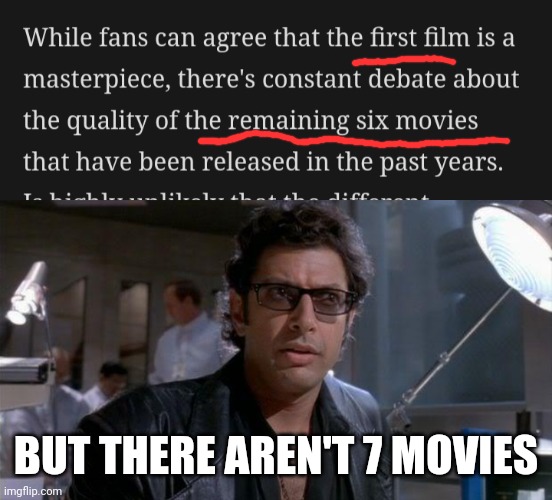 Maybe they mean Camp Cretaceous IDK | BUT THERE AREN'T 7 MOVIES | image tagged in jurassic park,ian malcolm | made w/ Imgflip meme maker