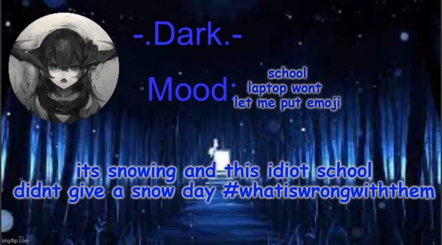 Dark’s blue announcement temp | school laptop wont  let me put emoji; its snowing and this idiot school didnt give a snow day #whatiswrongwiththem | image tagged in dark s blue announcement temp | made w/ Imgflip meme maker