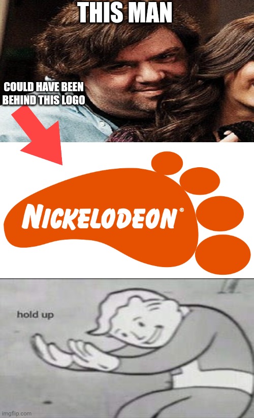 Think about it | THIS MAN; COULD HAVE BEEN BEHIND THIS LOGO | image tagged in nickelodeon foot,nickelodeon,realization,hold up | made w/ Imgflip meme maker