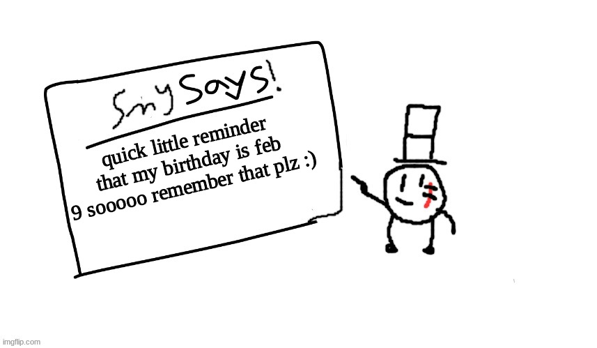 birthday | quick little reminder that my birthday is feb 9 sooooo remember that plz :) | image tagged in sammys/smy announchment temp,memes,funny,sammy,birthday,lol | made w/ Imgflip meme maker