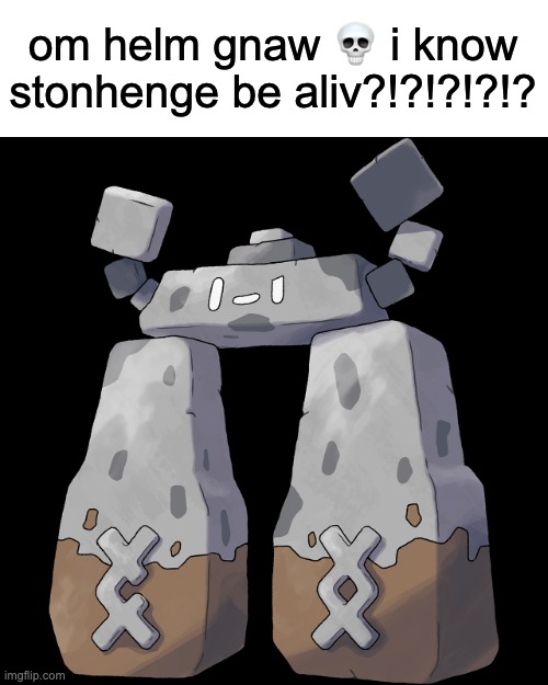 bro | om helm gnaw 💀 i know stonhenge be aliv?!?!?!?!? | image tagged in stonjourner,spunch bop,stonehenge | made w/ Imgflip meme maker