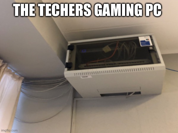 He can‘t hide it we know his secret | THE TECHERS GAMING PC | image tagged in memes | made w/ Imgflip meme maker