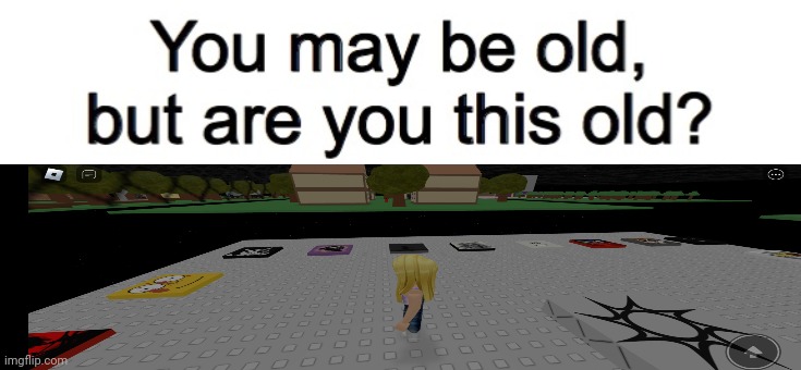 Ahh nostalia(this game stoped updating since 2014) | image tagged in you may be old but are you this old | made w/ Imgflip meme maker