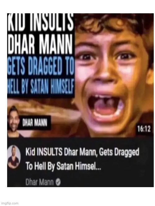 kid insults dharr mann, gets dragged to hell by satan himself | image tagged in dhar mann | made w/ Imgflip meme maker