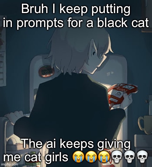 Avogado6 | Bruh I keep putting in prompts for a black cat; The ai keeps giving me cat girls 😭😭😭💀💀💀 | image tagged in avogado6 | made w/ Imgflip meme maker