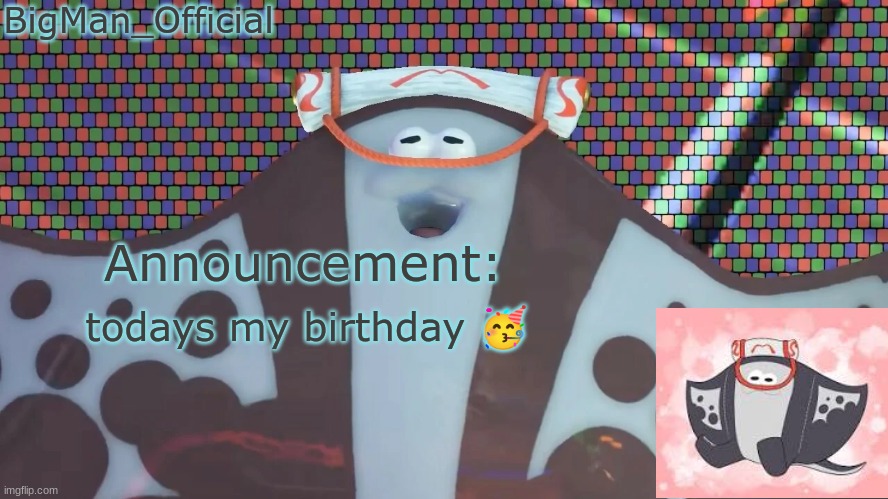 BigManOfficial's announcement temp v2 | todays my birthday 🥳 | image tagged in bigmanofficial's announcement temp v2 | made w/ Imgflip meme maker