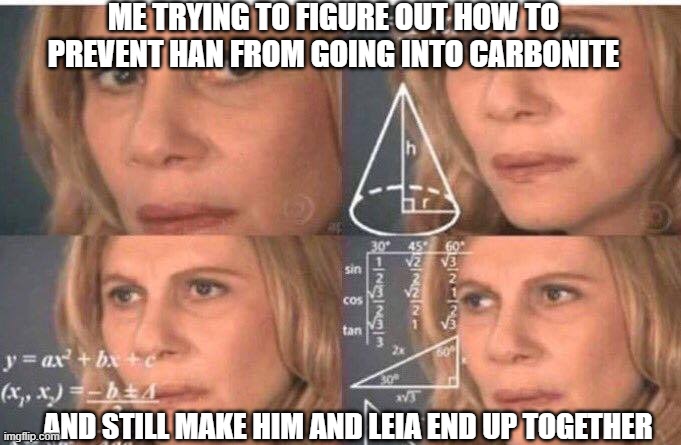 They're my OTP | ME TRYING TO FIGURE OUT HOW TO PREVENT HAN FROM GOING INTO CARBONITE; AND STILL MAKE HIM AND LEIA END UP TOGETHER | image tagged in math lady/confused lady | made w/ Imgflip meme maker