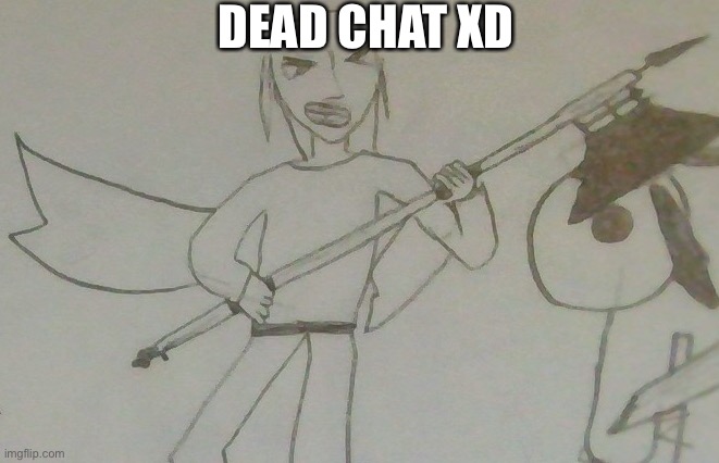 jake with a battleaxe | DEAD CHAT XD | image tagged in jake with a battleaxe | made w/ Imgflip meme maker
