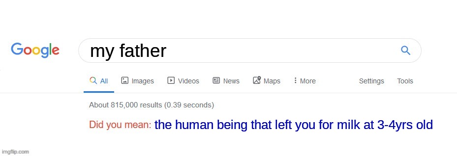 pain tho true | my father; the human being that left you for milk at 3-4yrs old | image tagged in did you mean,pain | made w/ Imgflip meme maker