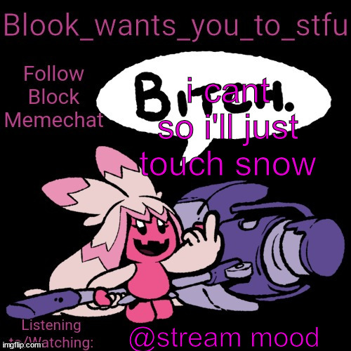 Blook's Tinkaton Template | i cant so i'll just touch snow; @stream mood | image tagged in blook's tinkaton template | made w/ Imgflip meme maker