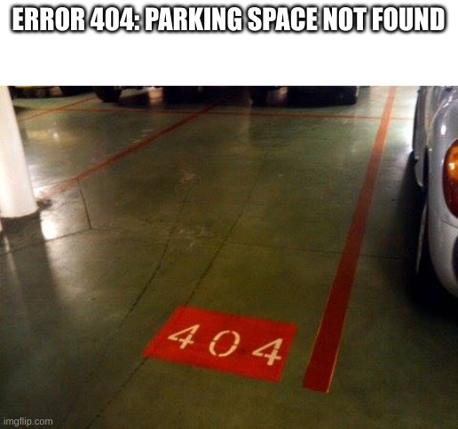 error 404 car not found | ERROR 404: PARKING SPACE NOT FOUND | image tagged in error 404 car not found | made w/ Imgflip meme maker