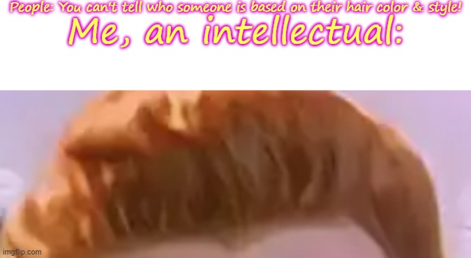 :) | People: You can't tell who someone is based on their hair color & style! Me, an intellectual: | image tagged in rickroll,rick astley | made w/ Imgflip meme maker