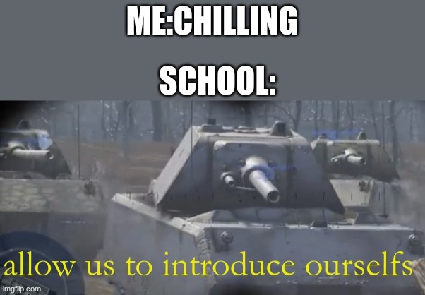 war thunder, allow us to introduce ourselfs | ME:CHILLING; SCHOOL: | image tagged in war thunder allow us to introduce ourselfs | made w/ Imgflip meme maker