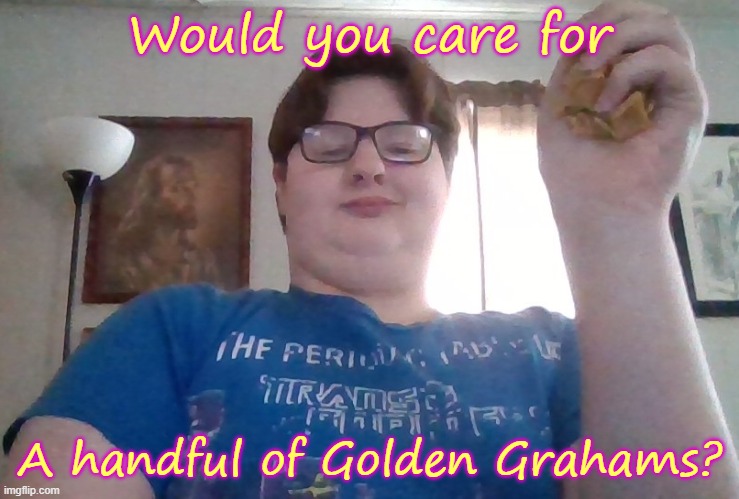 Cereal Meme | Would you care for; A handful of Golden Grahams? | image tagged in cereal,golden grahams | made w/ Imgflip meme maker