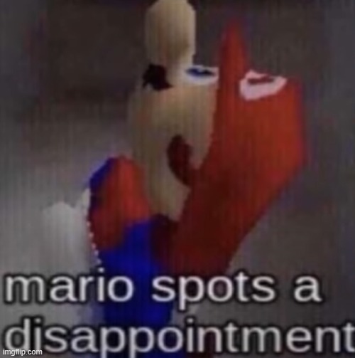 post above | image tagged in mario spots a dissapointment | made w/ Imgflip meme maker