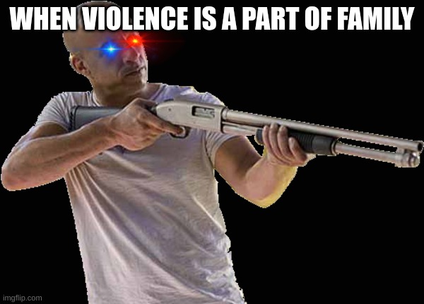 Family | WHEN VIOLENCE IS A PART OF FAMILY | image tagged in family | made w/ Imgflip meme maker