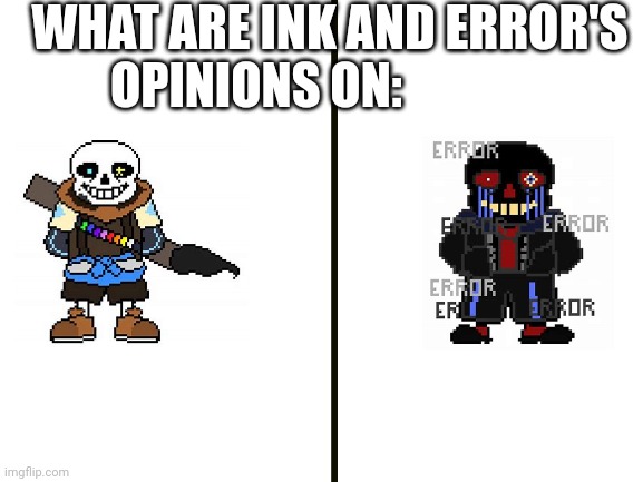 High Quality Ink and error's opinions Blank Meme Template