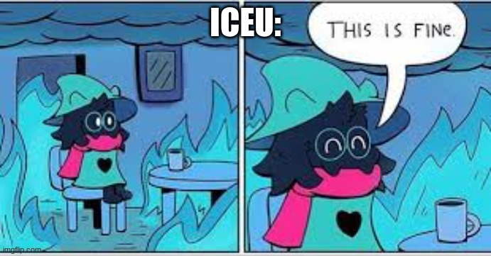 deltarune this is fine | ICEU: | image tagged in deltarune this is fine | made w/ Imgflip meme maker