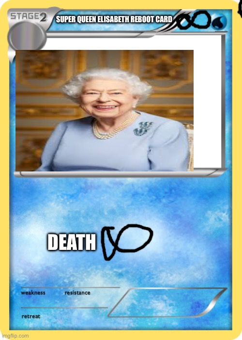 Pokémon Trading Card Stage 2 Water | SUPER QUEEN ELISABETH REBOOT CARD; DEATH | image tagged in pok mon trading card stage 2 water | made w/ Imgflip meme maker