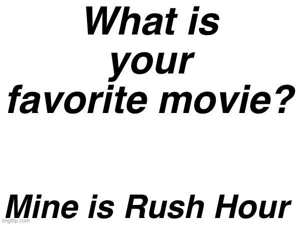 Yes | What is your favorite movie? Mine is Rush Hour | made w/ Imgflip meme maker