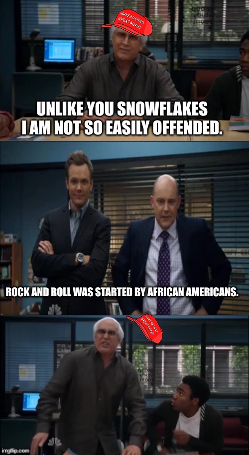 MAGA Snowflake | UNLIKE YOU SNOWFLAKES I AM NOT SO EASILY OFFENDED. ROCK AND ROLL WAS STARTED BY AFRICAN AMERICANS. | image tagged in maga snowflake | made w/ Imgflip meme maker