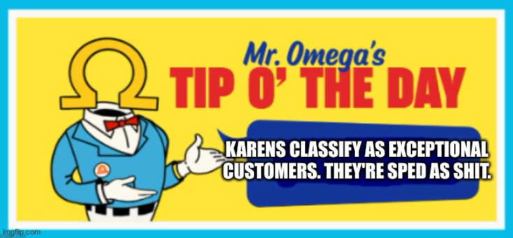 KARENS CLASSIFY AS EXCEPTIONAL CUSTOMERS. THEY'RE SPED AS SHIT. | made w/ Imgflip meme maker