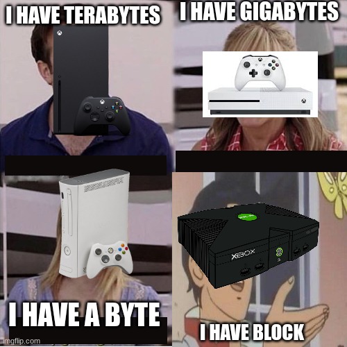 2001 xbox is superior | I HAVE GIGABYTES; I HAVE TERABYTES; I HAVE A BYTE; I HAVE BLOCK | image tagged in xbox,funny,relatable | made w/ Imgflip meme maker