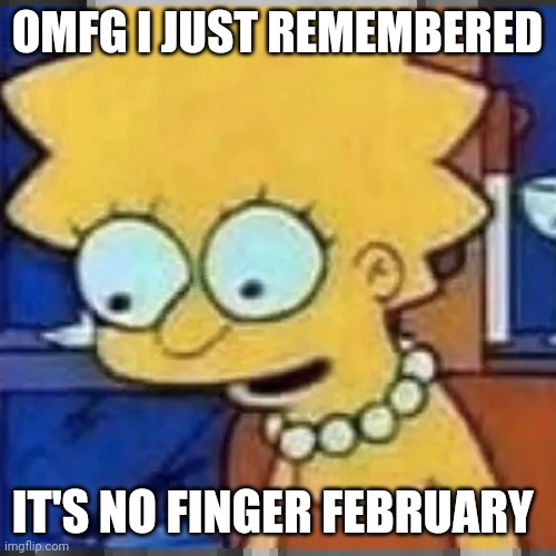 Damn | OMFG I JUST REMEMBERED; IT'S NO FINGER FEBRUARY | image tagged in lisa simpson looking down | made w/ Imgflip meme maker