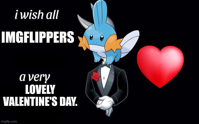 Except 1929 Valentine's Day | IMGFLIPPERS; LOVELY VALENTINE'S DAY. | image tagged in i wish all x a very y,happy valentine's day,mudkip | made w/ Imgflip meme maker