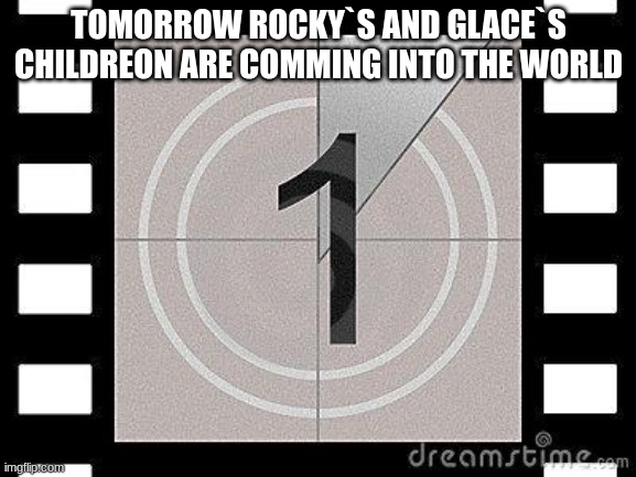 ... | TOMORROW ROCKY`S AND GLACE`S CHILDREON ARE COMMING INTO THE WORLD | image tagged in countdown | made w/ Imgflip meme maker