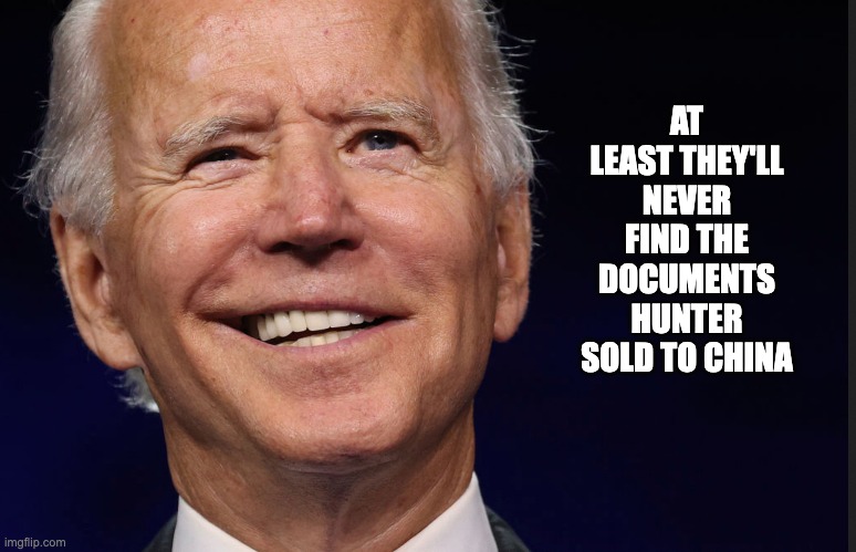 AT LEAST THEY'LL NEVER FIND THE DOCUMENTS HUNTER SOLD TO CHINA | image tagged in biden,crook,top secret | made w/ Imgflip meme maker