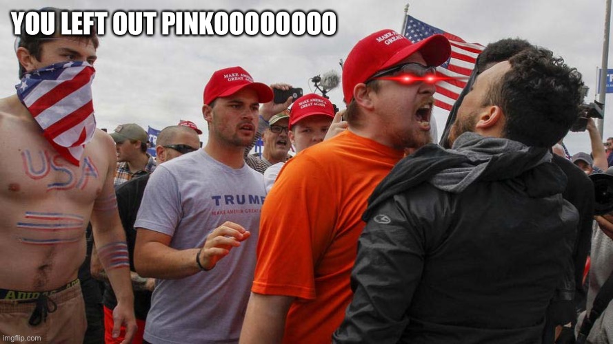 Angry Red Cap | YOU LEFT OUT PINKOOOOOOOO | image tagged in angry red cap | made w/ Imgflip meme maker