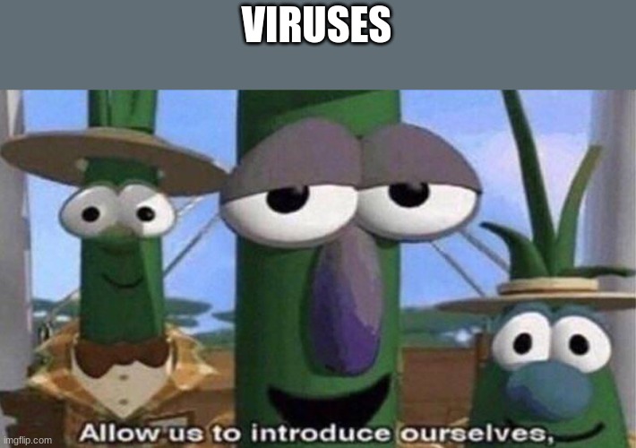 VeggieTales 'Allow us to introduce ourselfs' | VIRUSES | image tagged in veggietales 'allow us to introduce ourselfs' | made w/ Imgflip meme maker