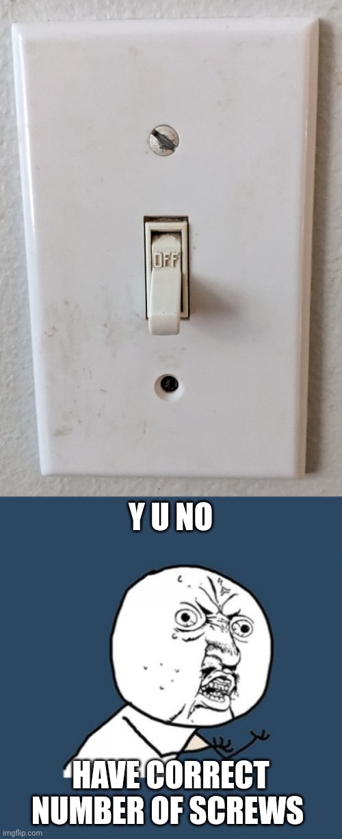 I have been meaning to post this for months now | Y U NO; HAVE CORRECT NUMBER OF SCREWS | image tagged in memes,y u no,light,switch,you had one job,messed up | made w/ Imgflip meme maker