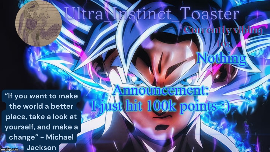 GG! | Nothing; Announcement:
I just hit 100k points :) | image tagged in ultra_instinct_toaster announcement temp | made w/ Imgflip meme maker