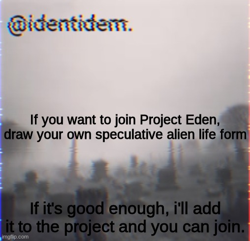 jkb | If you want to join Project Eden, draw your own speculative alien life form; If it's good enough, i'll add it to the project and you can join. | made w/ Imgflip meme maker