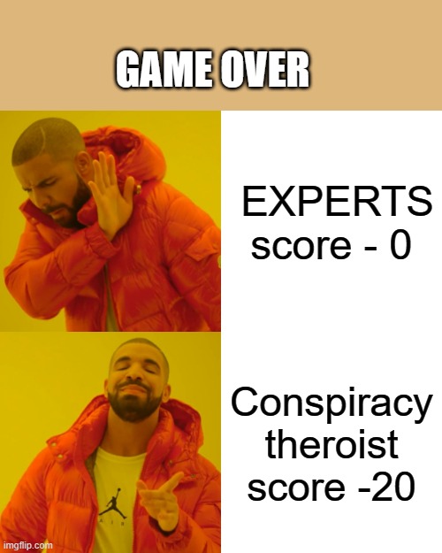 IT just keeps getting worse and worse for the NWO DEMrat/ Rinorats | GAME OVER; EXPERTS score - 0; Conspiracy theroist score -20 | image tagged in memes,drake hotline bling | made w/ Imgflip meme maker