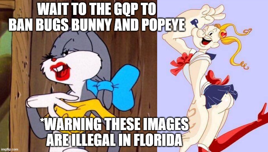 50's-60's kids cartoons, GQP cancel culture, | WAIT TO THE GQP TO BAN BUGS BUNNY AND POPEYE; *WARNING THESE IMAGES ARE ILLEGAL IN FLORIDA | image tagged in bugs bunny wearing lipstick,popeye | made w/ Imgflip meme maker