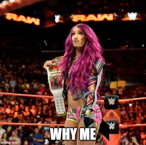 Sasha Banks | WHY ME | image tagged in sasha banks | made w/ Imgflip meme maker