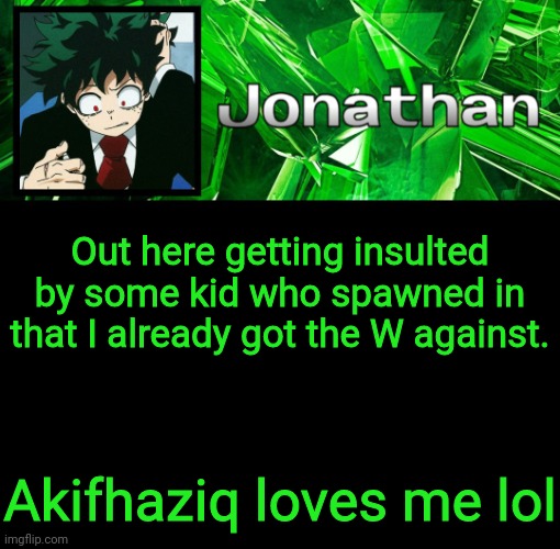 3rd Jonathan Temp | Out here getting insulted by some kid who spawned in that I already got the W against. Akifhaziq loves me lol | image tagged in 3rd jonathan temp | made w/ Imgflip meme maker