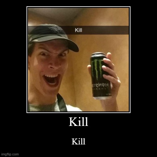 Kill | image tagged in kill | made w/ Imgflip demotivational maker