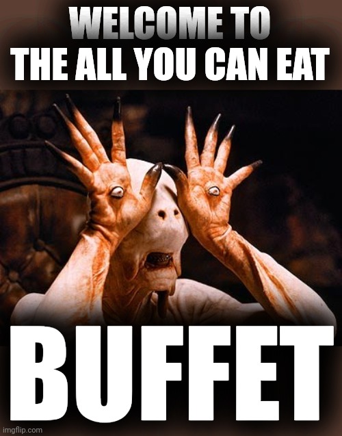 Pale Man | WELCOME TO THE ALL YOU CAN EAT BUFFET | image tagged in pale man | made w/ Imgflip meme maker