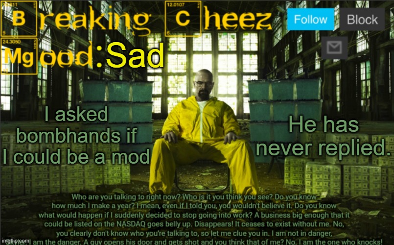 Is there an owner online rn | Sad; I asked bombhands if I could be a mod; He has never replied. | image tagged in breakingcheez | made w/ Imgflip meme maker