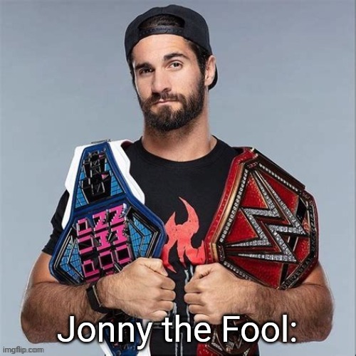Shit post | Jonny the Fool: | image tagged in cool seth rollins | made w/ Imgflip meme maker