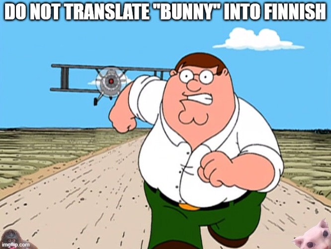 and listen to the audio | DO NOT TRANSLATE "BUNNY" INTO FINNISH | image tagged in peter griffin running away,google translate,memes,not really a gif | made w/ Imgflip meme maker