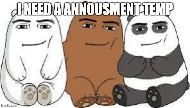 We Bear Man Face | I NEED A ANNOUSMENT TEMP | made w/ Imgflip meme maker